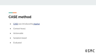 CASE method
● CASE was introduced by @gphat
● Context-heavy
● Actionnable
● Symptom-based
● Evaluated
 