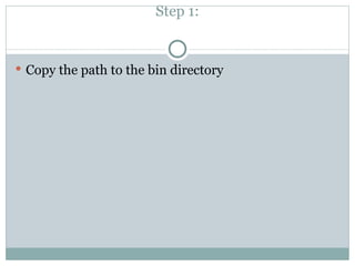Step 1: Copy the path to the bin directory 