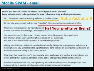 Mobile SPAM - email


                                       Not a fact at all!

                              Ha! Your profits or theirs?




© 2012 Rick Radko, r3df.com                             108
 