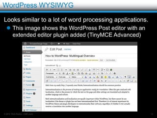 Is it really free?

WordPress is free:
   The core WordPress software is free:
         As in open source.
              Freedom to use it as you want, even to change it.
         As in beer.
              But that does not necessarily mean a free website.




© 2012 Rick Radko, r3df.com                                         10
 