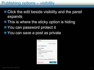 Publishing options - draft

Lets look at the publish box in detail
   Before the first save – there is a draft button
   As long as you hit the draft button it will stay
    unpublished.
         Not visible anywhere on site




© 2012 Rick Radko, r3df.com                            68
 
