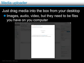 Publishing options – visibility

   Click the edit beside visibility and the panel
    expands.
   This is where the sticky option is hiding.
   You can password protect it.
   You can save a post as
    private.




© 2012 Rick Radko, r3df.com                          71
 