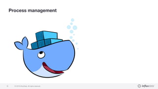 © 2018 InfluxData. All rights reserved.16
Process management
 