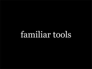 familiar tools
 