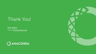 Thank You!
Erik Welch
ewelch@anaconda.com
 