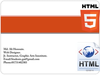 Md. Ali Hosssain.
Web Designer.
Jr. Instructor, Graphic Arts Innstitute.
Email:Students.gai@gmail.com
Phone:01731402303
02/08/14

 