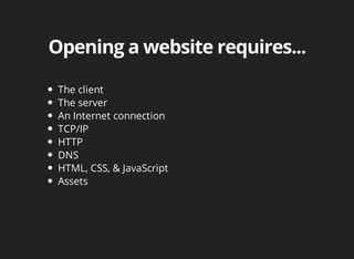 The	client
The	server
An	Internet	connection
TCP/IP
HTTP
DNS
HTML,	CSS,	&	JavaScript
Assets
 