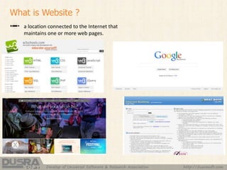 What is Website ?
a location connected to the Internet that
maintains one or more web pages.
http://dusrasoft.comDevelop of Universal Software & Research Association
 