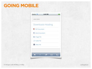 GOING MOBILE
@shayhoweUI Design with HTML5 & CSS3
 