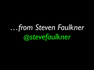 …from Steven Faulkner
   @stevefaulkner
 