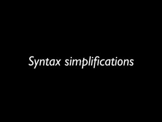 Syntax simpliﬁcations
 