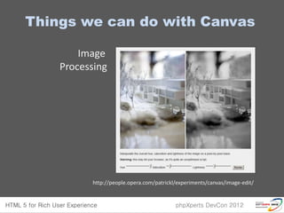 Things we can do with Canvas

        Image
    Processing




          http://people.opera.com/patrickl/experiments/canvas/image-edit/
 