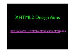 XHTML2 Design Aims

http://w3.org/TR/xhtml2/introduction.html#aims
 