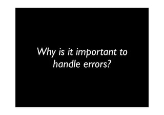 Why is it important to
  handle errors?
 