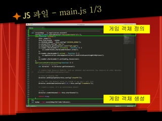 JS 파일 - m ain.js 1/3
                       게임 객체 정의




                       게암 객체 생성
 