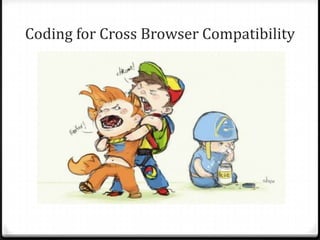 Coding for Cross Browser Compatibility

 