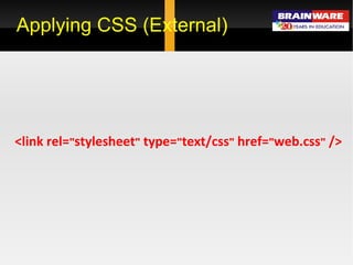 Applying CSS (External) <link rel= &quot; stylesheet &quot;  type= &quot; text/css &quot;  href= &quot; web.css &quot;  /> 