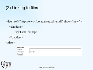 (2) Linking to files <dao href=&quot;http://www.foo.ac.uk/textfile.pdf&quot; show=“new&quot;> <daodesc> <p>Link text</p> </daodesc> </dao> 