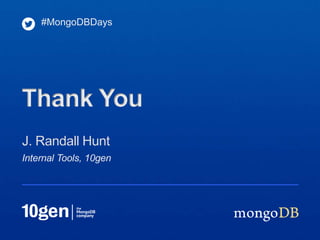 Internal Tools, 10gen
J. Randall Hunt
#MongoDBDays
Thank You
 