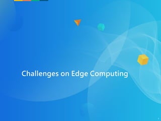 Challenges on Edge Computing
4
 