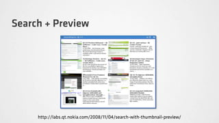 Search + Preview




     http://labs.qt.nokia.com/2008/11/04/search-with-thumbnail-preview/
 