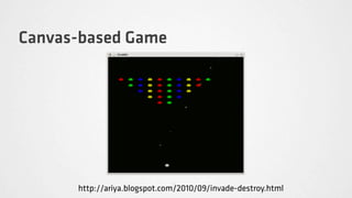 Canvas-based Game




      http://ariya.blogspot.com/2010/09/invade-destroy.html
 