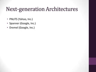 Next-generation Architectures
• PNUTS (Yahoo, Inc.)
• Spanner (Google, Inc.)
• Dremel (Google, Inc.)
 