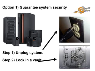 Option 1) Guarantee system security




Step 1) Unplug system.

Step 2) Lock in a vault.
 