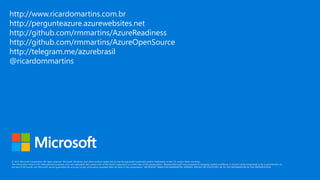 http://www.ricardomartins.com.br
http://pergunteazure.azurewebsites.net
http://github.com/rmmartins/AzureReadiness
http://github.com/rmmartins/AzureOpenSource
http://telegram.me/azurebrasil
@ricardommartins
 