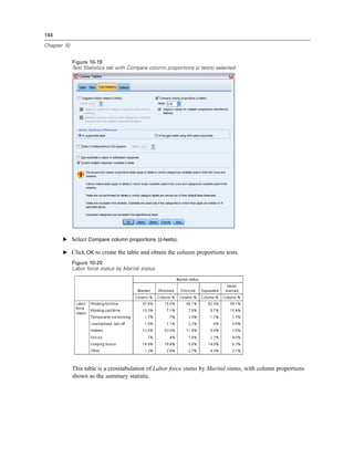 144
Chapter 10
Figure 10-19
Test Statistics tab with Compare column proportions (z tests) selected
E Select Compare column proportions (z-tests).
E Click OK to create the table and obtain the column proportions tests.
Figure 10-20
Labor force status by Marital status
This table is a crosstabulation of Labor force status by Marital status, with column proportions
shown as the summary statistic.
 