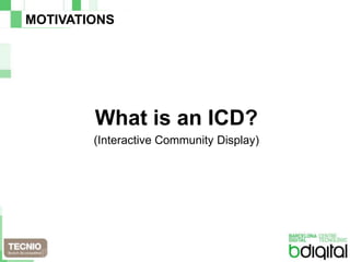 MOTIVATIONSWhatisan ICD?(InteractiveCommunityDisplay)