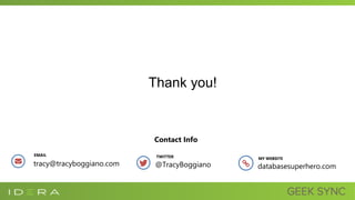 Contact Info
EMAIL
tracy@tracyboggiano.com
TWITTER
@TracyBoggiano
MY WEBSITE
databasesuperhero.com
Thank you!
 