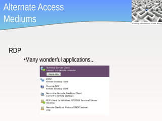 Alternate Access
Mediums


 RDP
       •Many wonderful applications...




                                         18
 
