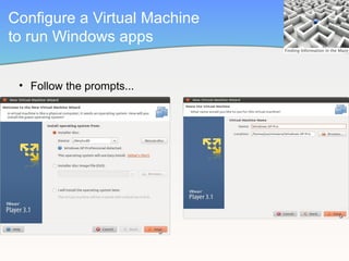 Configure a Virtual Machine
to run Windows apps


 • Follow the prompts...
 
