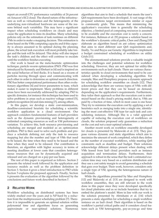 report an overall CPU performance variability of 24 percent
on Amazon’s EC2 cloud. The shared nature of the infrastruc-
ture as well as virtualization and the heterogeneity of the
underlying non-virtualized hardware are some of the rea-
sons behind such variability. This may have a signiﬁcant
impact when scheduling workﬂows on clouds and may
cause the application to miss its deadline. Many scheduling
policies rely on the estimation of task runtimes on different
VMs in order to make a mapping decision. This estimation is
done based on the VMs computing capacity and if this capac-
ity is always assumed to be optimal during the planning
phase, the actual task execution will most probably take lon-
ger and the task will be delayed. This delay will also impact
the task’s children and the effect will continue to escalate
until the workﬂow ﬁnishes executing.
Our work is based on the meta-heuristic optimization
technique, particle swarm optimization (PSO). PSO was ﬁrst
introduced by Kennedy and Ebehart in [4] and is inspired on
the social behavior of bird ﬂocks. It is based on a swarm of
particles moving through space and communicating with
each other in order to determine an optimal search direction.
PSO has better computational performance than other evolu-
tionary algorithms [4] and fewer parameters to tune, which
makes it easier to implement. Many problems in different
areas have been successfully addressed by adapting PSO to
speciﬁc domains; for instance this technique has been used to
solve problems in areas such as reactive voltage control [5],
pattern recognition [6] and data mining [7], among others.
In this paper, we develop a static cost-minimization,
deadline-constrained heuristic for scheduling a scientiﬁc
workﬂow application in a cloud environment. Our
approach considers fundamental features of IaaS providers
such as the dynamic provisioning and heterogeneity of
unlimited computing resources as well as VM performance
variation. To achieve this, both resource provisioning and
scheduling are merged and modeled as an optimization
problem. PSO is then used to solve such problem and pro-
duce a schedule deﬁning not only the task to resource
mapping but also the number and type of VMs that need
to be leased, the time when they need to be leased and the
time when they need to be released. Our contribution is
therefore, an algorithm with higher accuracy in terms of
meeting deadlines at lower costs that considers heteroge-
neous resources that can be dynamically acquired and
released and are charged on a pay-per-use basis.
The rest of this paper is organized as follows. Section 2
presents the related work followed by the application and
resource models as well as the problem deﬁnition in
Section 3. Section 4 gives a brief introduction to PSO while
Section 5 explains the proposed approach. Finally, Section
6 presents the evaluation of the algorithm followed by the
conclusions and future work described in Section 7.
2 RELATED WORK
Workﬂow scheduling on distributed systems has been
widely studied over the years and is NP-hard by a reduc-
tion from the multiprocessor scheduling problem [7]. There-
fore it is impossible to generate an optimal solution within
polynomial time and algorithms focus on generating
approximate or near-optimal solutions. Numerous
algorithms that aim to ﬁnd a schedule that meets the user’s
QoS requirements have been developed. A vast range of the
proposed solutions target environments similar or equal
to community grids. This means that minimizing the
application’s execution time is generally the scheduling
objective, a limited pool of computing resources is assumed
to be available and the execution cost is rarely a concern.
For instance, Rahman et al. [9] propose a solution based on
the workﬂow’s dynamic critical paths, Chen and Zhang [10]
elaborate an algorithm based on ant colony optimization
that aims to meet different user QoS requirements and,
ﬁnally, Yu and Buyya use Genetic Algorithms to implement
a budget constrained scheduling of workﬂows on utility
Grids [11].
The aforementioned solutions provide a valuable insight
into the challenges and potential solutions for workﬂow
scheduling. However, they are not optimal for utility-like
environments such as IaaS clouds. There are various charac-
teristics speciﬁc to cloud environments that need to be con-
sidered when developing a scheduling algorithm. For
example, Mao and Humphrey propose a dynamic approach
for scheduling workﬂow ensembles on clouds [12]. They
acknowledge that there are various types of VMs with dif-
ferent prices and that they can be leased on demand,
depending on the application’s requirements. Furthermore,
they tailor their approach so that the execution cost is mini-
mized based on the cloud’s pricing model, that is, VMs are
paid by a fraction of time, which in most cases is one hour.
They try to minimize the execution cost by applying a set of
heuristics such as merging tasks into a single one, identify-
ing the most cost-effective VM type for each task and con-
solidating instances. Although this is a valid approach
capable of reducing the execution cost of workﬂows on
clouds, the solution proposed only guarantees a reduction
on the cost and not a near-optimal solution.
Another recent work on workﬂow ensemble developed
for clouds is presented by Malawski et al. [13]. They pro-
pose various dynamic and static algorithms which aim to
maximize the amount of work completed, which they deﬁne
as the number of executed workﬂows, while meeting QoS
constraints such as deadline and budget. Their solutions
acknowledge different delays present when dealing with
VMs leased from IaaS cloud providers such as instance
acquisition and termination delays. Furthermore, their
approach is robust in the sense that the task’s estimated exe-
cution time may vary based on a uniform distribution and
they use a cost safety margin to avoid generating a schedule
that goes over budget. Their work, however, considers only
a single type of VM, ignoring the heterogeneous nature of
IaaS clouds.
While the algorithms presented by Mao and Humphrey
[12] and Malawski et al. [13] are designed to work with
workﬂow ensembles, they are still relevant to the work
done in this paper since they were developed speciﬁcally
for cloud platforms and as so include heuristics that try to
embed the platform’s model. More in line with our work is
the solution presented by Abrishami et al. [14] which
presents a static algorithm for scheduling a single workﬂow
instance on an IaaS cloud. Their algorithm is based on the
workﬂow’s partial critical paths and it considers cloud fea-
tures such as VM heterogeneity, pay-as-you-go and time
RODRIGUEZ AND BUYYA: DEADLINE BASED RESOURCE PROVISIONING AND SCHEDULING ALGORITHM FOR SCIENTIFIC WORKFLOWS... 223
 
