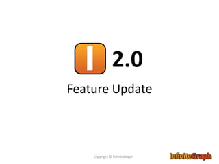 Feature Update Copyright © InfiniteGraph 2.0 