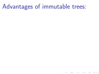 Advantages of immutable trees:
 
