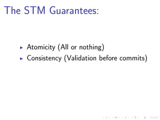 The STM Guarantees:
Atomicity (All or nothing)
Consistency (Validation before commits)
 