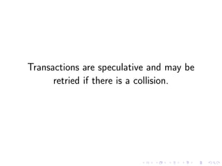Transactions are speculative and may be
retried if there is a collision.
 