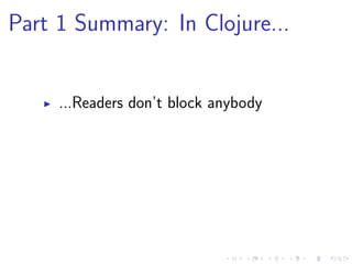 Part 1 Summary: In Clojure...
...Readers don’t block anybody
 