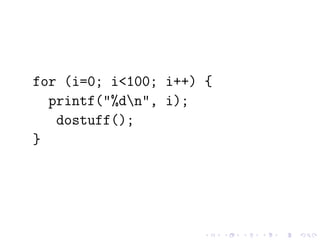 for (i=0; i<100; i++) {
printf("%dn", i);
dostuff();
}
 