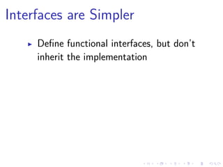 Interfaces are Simpler
Deﬁne functional interfaces, but don’t
inherit the implementation
 
