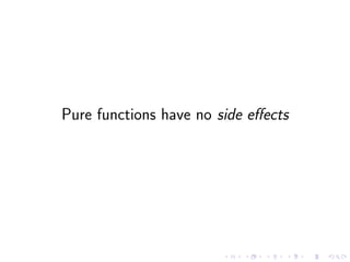 Pure functions have no side eﬀects
 
