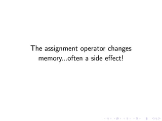 The assignment operator changes
memory...often a side eﬀect!
 