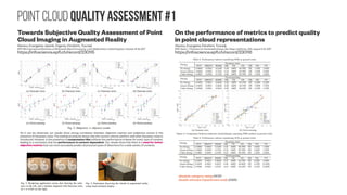 Point cloud Quality assessment #1
Towards Subjective Quality Assessment of Point
Cloud Imaging in Augmented Reality
Alexiou, Evangelos; Upenik, Evgeniy; Ebrahimi, Touradj
IEEE 19th International Workshop on Multimedia Signal Processing, Luton Bedfordshire, United Kingdom, October 16-18, 2017
https://infoscience.epfl.ch/record/230115
On the performance of metrics to predict quality
in point cloud representations
Alexiou, Evangelos; Ebrahimi, Touradj
SPIE Optics + Photonics for Sustainable Energy, San Diego, California, USA, August 6-10, 2017
https://infoscience.epfl.ch/record/230116
As it can be observed, our results show strong correlation between objective metrics and subjective scores in the
presence of Gaussian noise. The statistical analysis shows that the current metrics perform well when Gaussian noise is
introduced. However, in the presence of compression-like artifacts the performance is lesser for every type of content,
leading to a conclusion that the performance is content dependent. Our results show that there is a need for better
objective metrics that can more accurately predict all practical types of distortions for a wide variety of contents.
absolute category rating (ACR)
double-stimulus impairement scale (DSIS)
 
