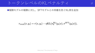 トークンレベルのKLペナルティ
n報酬モデルの報酬に対し，SFTモデルとの乖離を防ぐKL項を追加
Shota Imai | The University of Tokyo
17
 