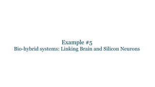 Example #5
Bio-hybrid systems: Linking Brain and Silicon Neurons
 