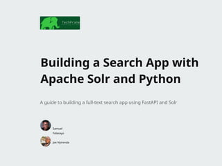 Samuel
Folasayo
Building a Search App with
Apache Solr and Python
A guide to building a full-text search app using FastAPI and Solr
Joe Nyirenda
 