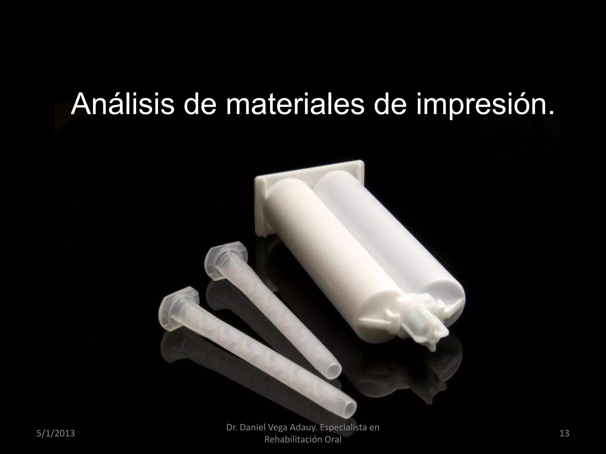 Análisis de materiales de impresión.
5/1/2013
Dr. Daniel Vega Adauy. Especialista en
Rehabilitación Oral
13
 