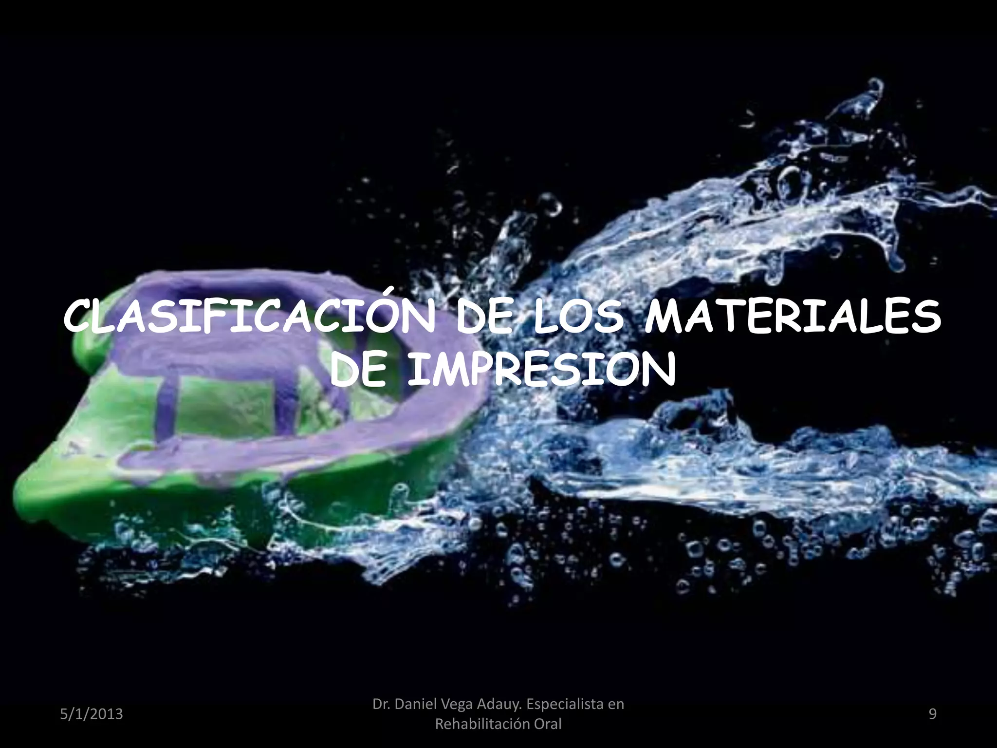 CLASIFICACIÓN DE LOS MATERIALES
DE IMPRESION
5/1/2013
Dr. Daniel Vega Adauy. Especialista en
Rehabilitación Oral
9
 
